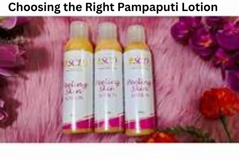 Choosing the Right Pampaputi Lotion