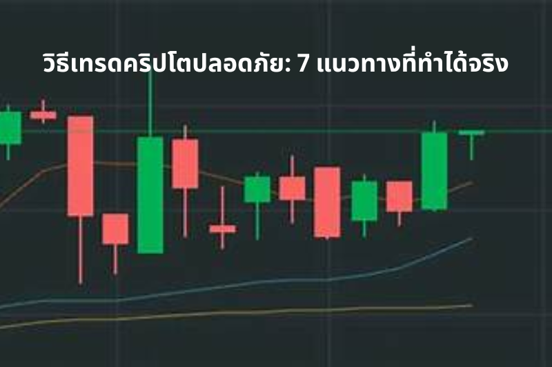 วิธีเทรดคริปโตปลอดภัย 7 แนวทางที่ทำได้จริง