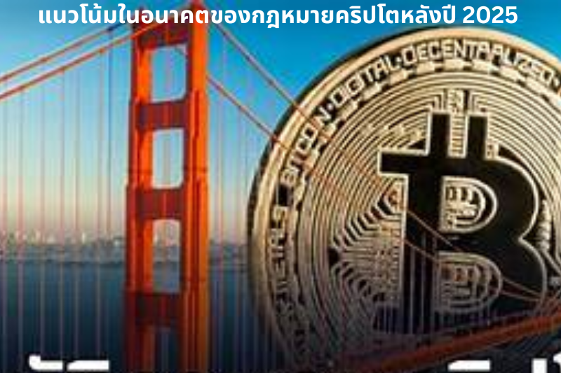 แนวโน้มในอนาคตของกฎหมายคริปโตหลังปี 2025